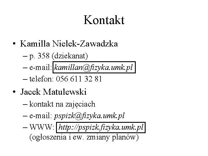 Kontakt • Kamilla Nielek-Zawadzka – p. 358 (dziekanat) – e-mail: kamillan@fizyka. umk. pl – Kontakt • Kamilla Nielek-Zawadzka – p. 358 (dziekanat) – e-mail: kamillan@fizyka. umk. pl –
