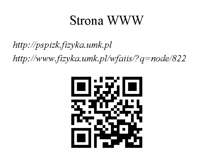 Strona WWW http: //pspizk. fizyka. umk. pl http: //www. fizyka. umk. pl/wfaiis/? q=node/822 Strona WWW http: //pspizk. fizyka. umk. pl http: //www. fizyka. umk. pl/wfaiis/? q=node/822