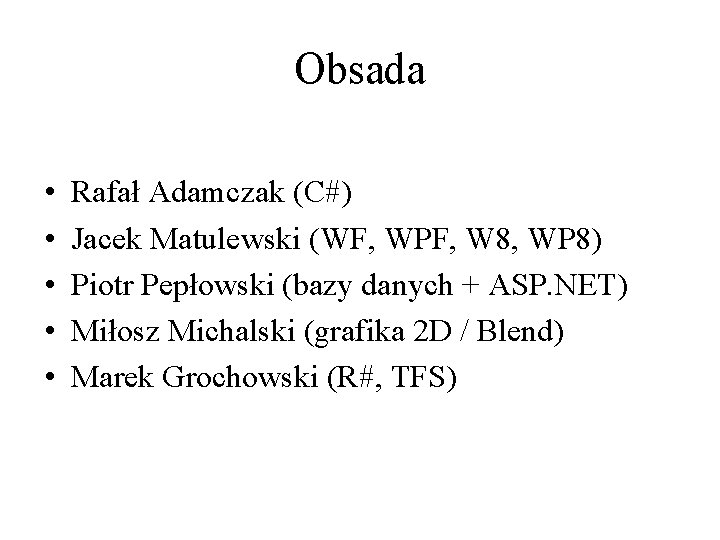 Obsada • • • Rafał Adamczak (C#) Jacek Matulewski (WF, WPF, W 8, WP Obsada • • • Rafał Adamczak (C#) Jacek Matulewski (WF, WPF, W 8, WP