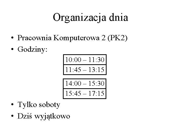 Organizacja dnia • Pracownia Komputerowa 2 (PK 2) • Godziny: 10: 00 – 11: Organizacja dnia • Pracownia Komputerowa 2 (PK 2) • Godziny: 10: 00 – 11: