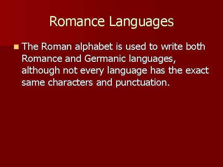 Romance Languages n The Roman alphabet is used to write both Romance and Germanic