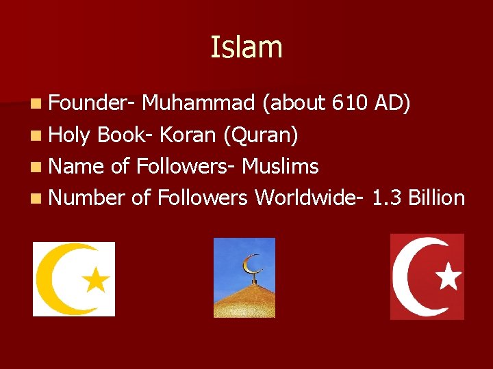Islam n Founder- Muhammad (about 610 AD) n Holy Book- Koran (Quran) n Name