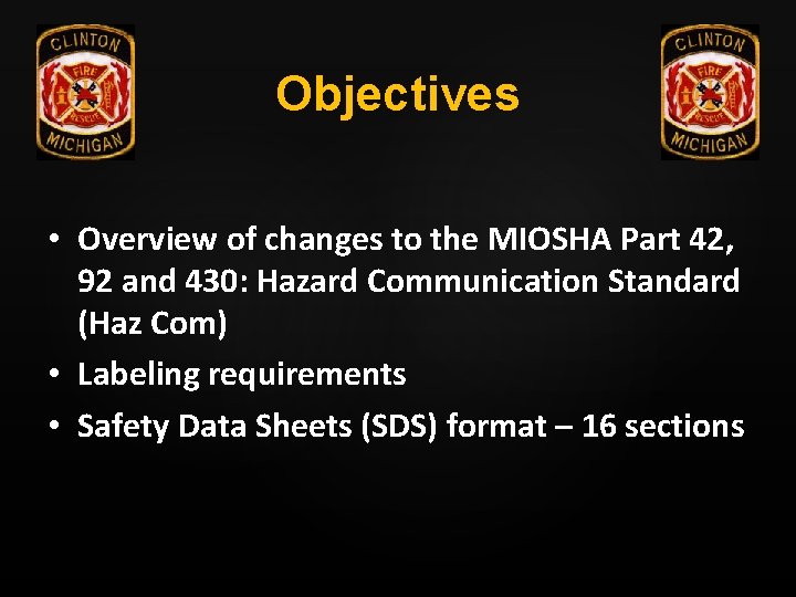 Objectives • Overview of changes to the MIOSHA Part 42, 92 and 430: Hazard