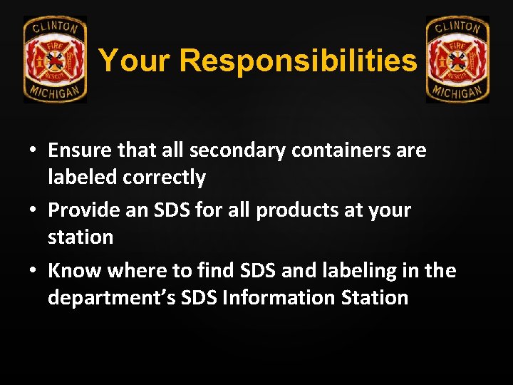 Your Responsibilities • Ensure that all secondary containers are labeled correctly • Provide an