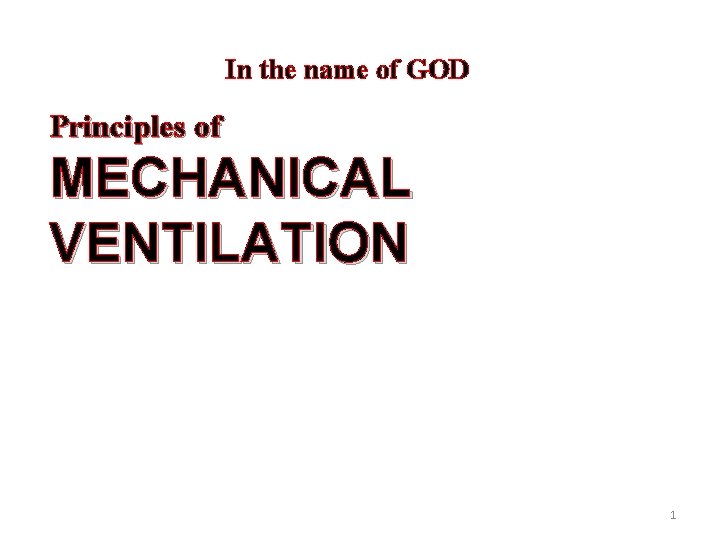In the name of GOD Principles of MECHANICAL VENTILATION 1 