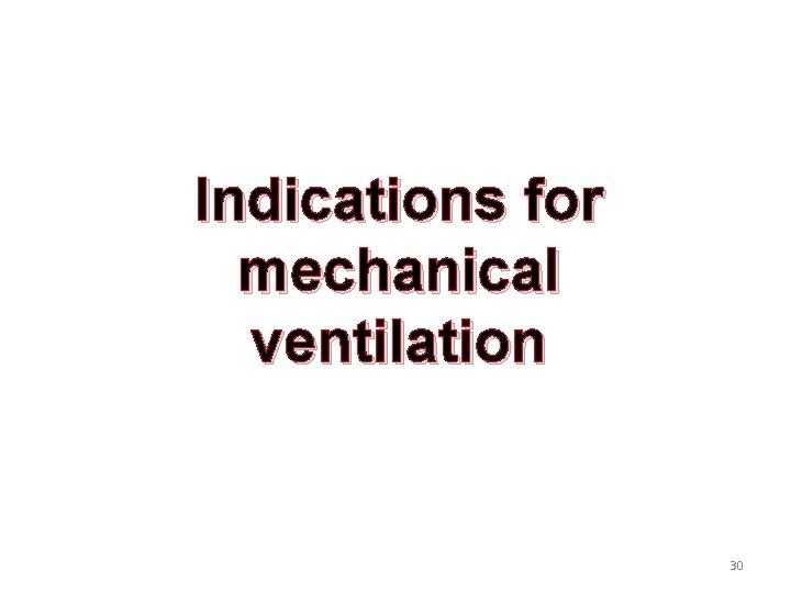 Indications for mechanical ventilation 30 