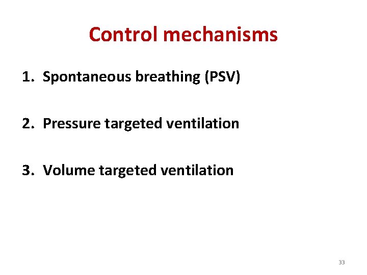 Control mechanisms 1. Spontaneous breathing (PSV) 2. Pressure targeted ventilation 3. Volume targeted ventilation