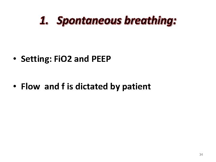 1. Spontaneous breathing: • Setting: Fi. O 2 and PEEP • Flow and f