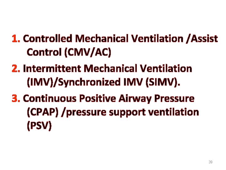 1. Controlled Mechanical Ventilation /Assist Control (CMV/AC) 2. Intermittent Mechanical Ventilation (IMV)/Synchronized IMV (SIMV).
