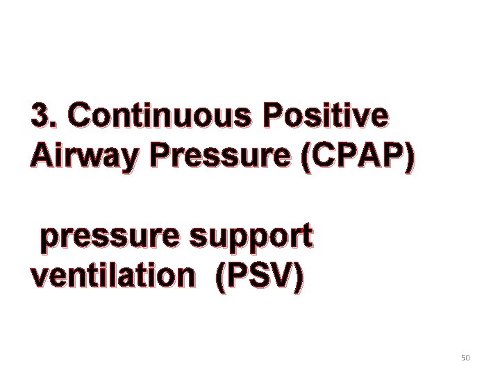 3. Continuous Positive Airway Pressure (CPAP) pressure support ventilation (PSV) 50 