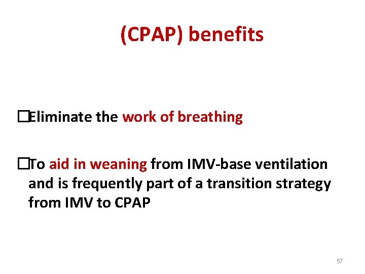 (CPAP) benefits �Eliminate the work of breathing �To aid in weaning from IMV-base ventilation