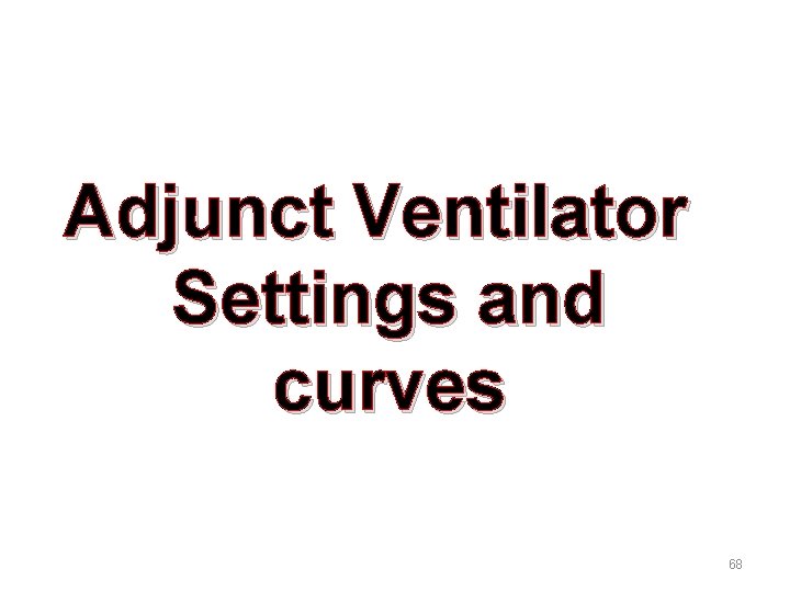 Adjunct Ventilator Settings and curves 68 