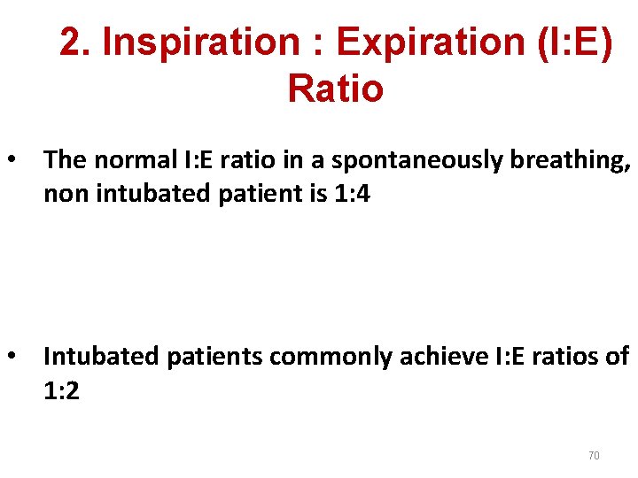 2. Inspiration : Expiration (I: E) Ratio • The normal I: E ratio in