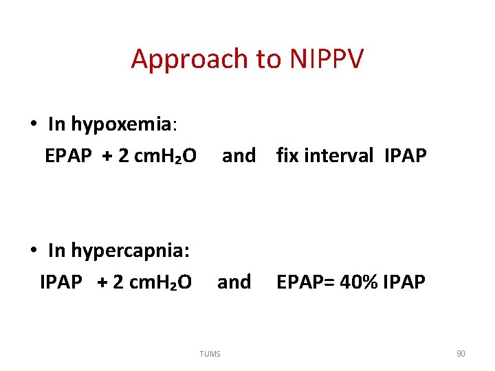 Approach to NIPPV • In hypoxemia: EPAP + 2 cm. H₂O and fix interval