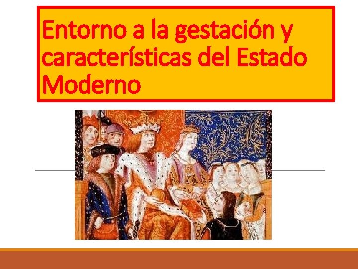 Entorno a la gestación y características del Estado Moderno Entorno a la gestación y características del Estado Moderno