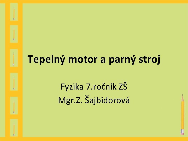 Tepelný motor a parný stroj Fyzika 7. ročník ZŠ Mgr. Z. Šajbidorová Tepelný motor a parný stroj Fyzika 7. ročník ZŠ Mgr. Z. Šajbidorová