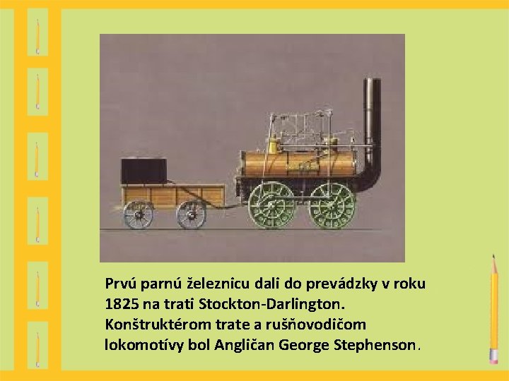 Prvú parnú železnicu dali do prevádzky v roku 1825 na trati Stockton-Darlington. Konštruktérom trate Prvú parnú železnicu dali do prevádzky v roku 1825 na trati Stockton-Darlington. Konštruktérom trate