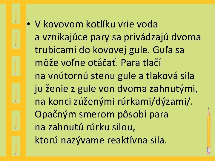 • V kovovom kotlíku vrie voda a vznikajúce pary sa privádzajú dvoma trubicami • V kovovom kotlíku vrie voda a vznikajúce pary sa privádzajú dvoma trubicami