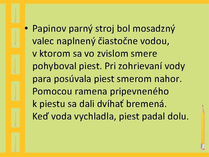 • Papinov parný stroj bol mosadzný valec naplnený čiastočne vodou, v ktorom sa • Papinov parný stroj bol mosadzný valec naplnený čiastočne vodou, v ktorom sa