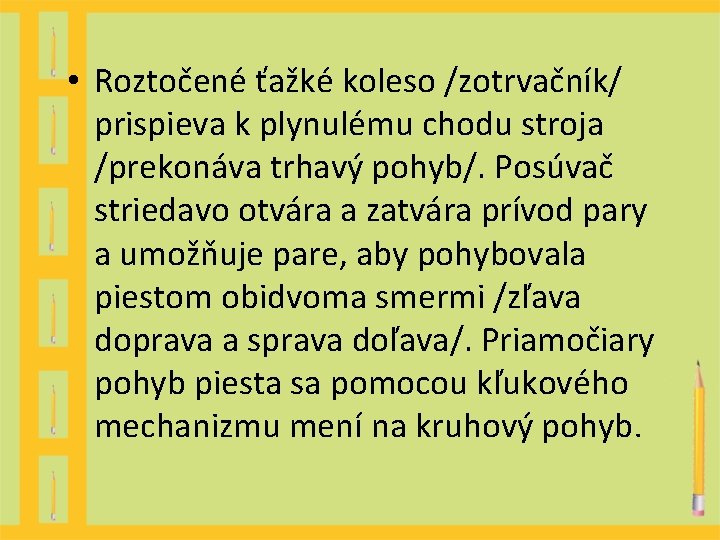 • Roztočené ťažké koleso /zotrvačník/ prispieva k plynulému chodu stroja /prekonáva trhavý pohyb/. • Roztočené ťažké koleso /zotrvačník/ prispieva k plynulému chodu stroja /prekonáva trhavý pohyb/.