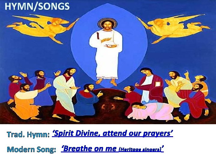 HYMN/SONGS Trad. Hymn: ‘Spirit Divine, attend our prayers’ Modern Song: ‘Breathe on me (Heritage