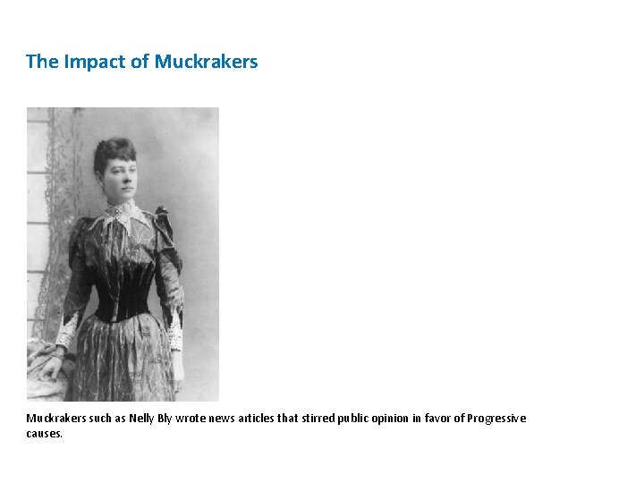 The Impact of Muckrakers such as Nelly Bly wrote news articles that stirred public The Impact of Muckrakers such as Nelly Bly wrote news articles that stirred public