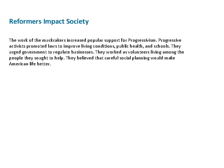 Reformers Impact Society The work of the muckrakers increased popular support for Progressivism. Progressive Reformers Impact Society The work of the muckrakers increased popular support for Progressivism. Progressive