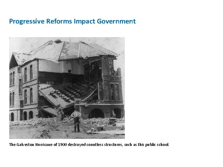 Progressive Reforms Impact Government The Galveston Hurricane of 1900 destroyed countless structures, such as Progressive Reforms Impact Government The Galveston Hurricane of 1900 destroyed countless structures, such as