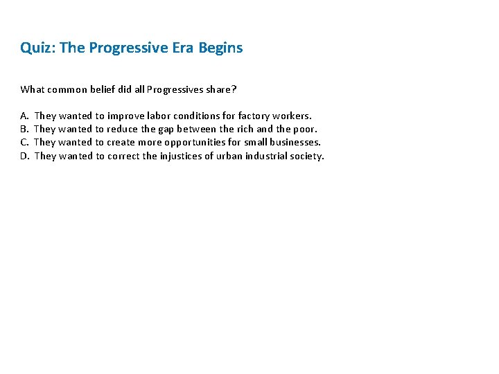 Quiz: The Progressive Era Begins What common belief did all Progressives share? A. B. Quiz: The Progressive Era Begins What common belief did all Progressives share? A. B.