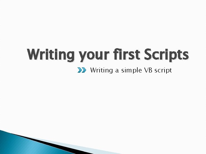 Writing your first Scripts Writing a simple VB script 