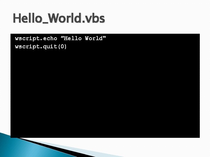 Hello_World. vbs wscript. echo ”Hello World" wscript. quit(0) 