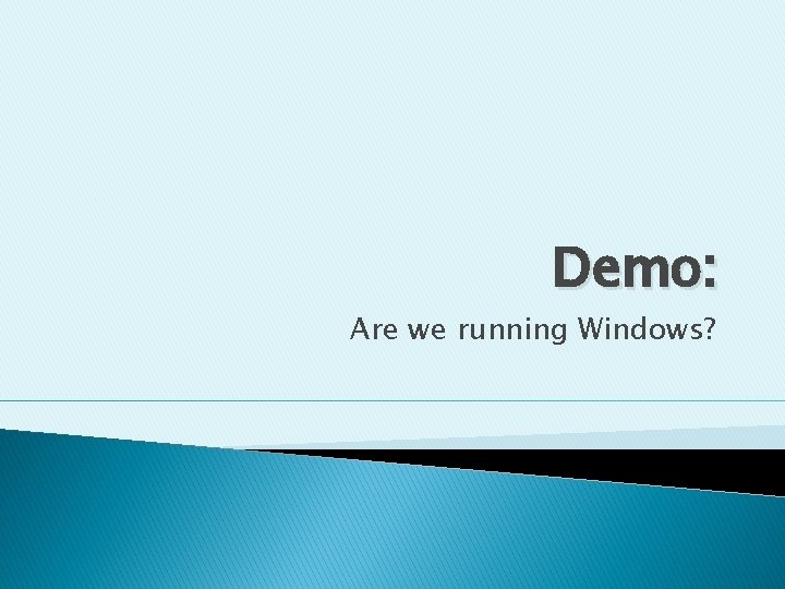 Demo: Are we running Windows? 