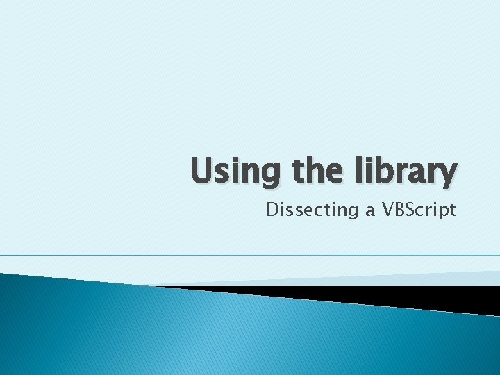 Using the library Dissecting a VBScript 