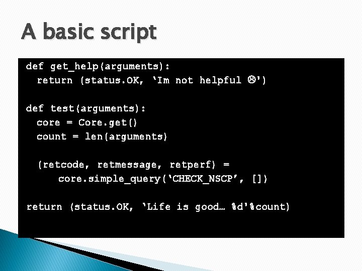 A basic script def get_help(arguments): return (status. OK, ‘Im not helpful ') def test(arguments):