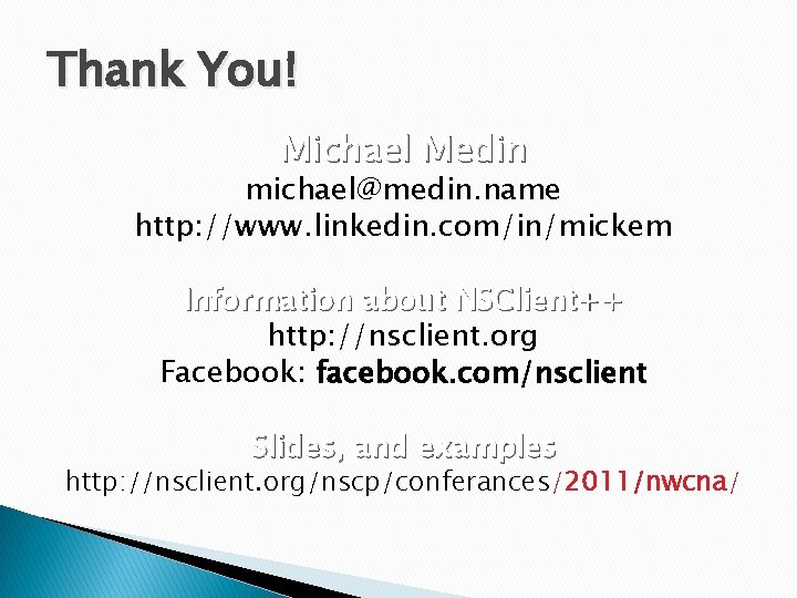 Thank You! Michael Medin michael@medin. name http: //www. linkedin. com/in/mickem Information about NSClient++ http: