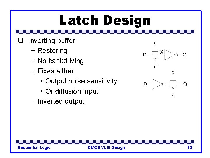 Latch Design q Inverting buffer + Restoring + No backdriving + Fixes either •