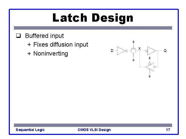 Latch Design q Buffered input + Fixes diffusion input + Noninverting Sequential Logic CMOS