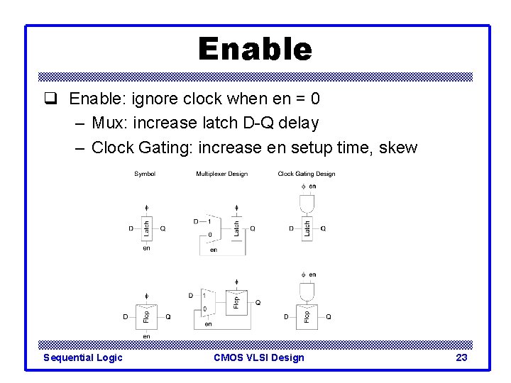 Enable q Enable: ignore clock when en = 0 – Mux: increase latch D-Q