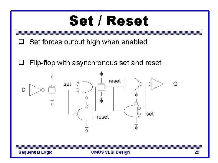 Set / Reset q Set forces output high when enabled q Flip-flop with asynchronous