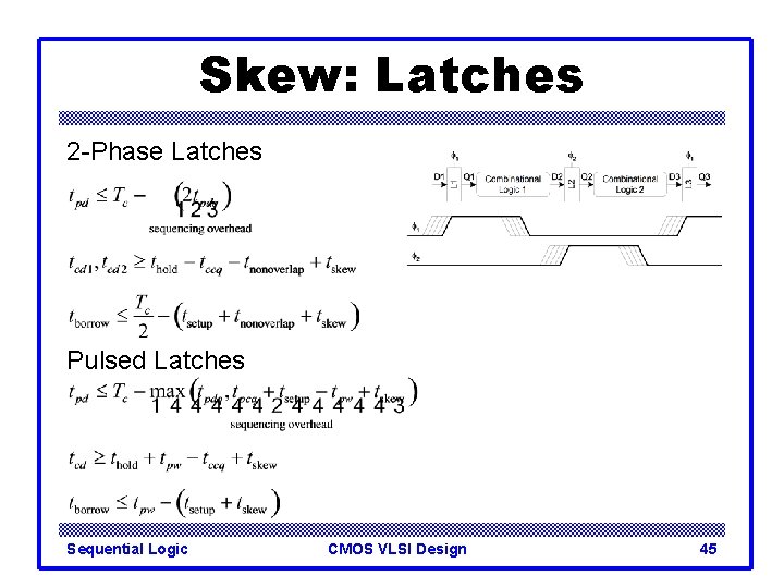 Skew: Latches 2 -Phase Latches Pulsed Latches Sequential Logic CMOS VLSI Design 45 