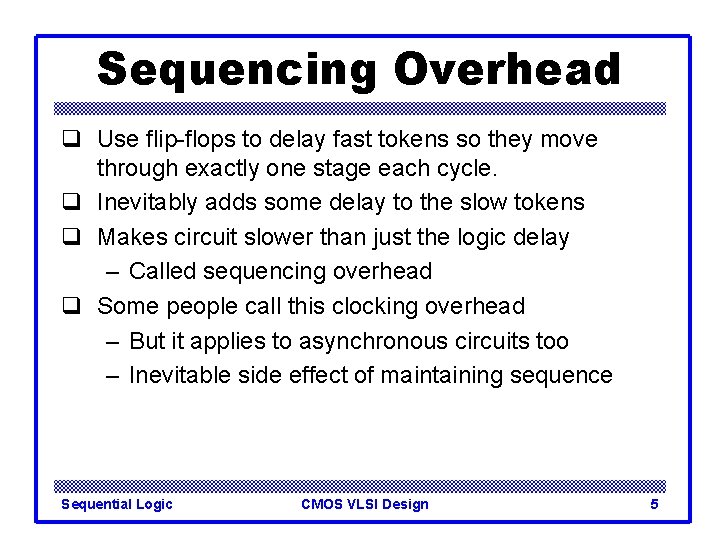 Sequencing Overhead q Use flip-flops to delay fast tokens so they move through exactly