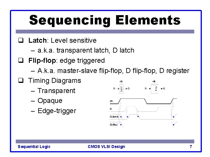 Sequencing Elements q Latch: Level sensitive – a. k. a. transparent latch, D latch