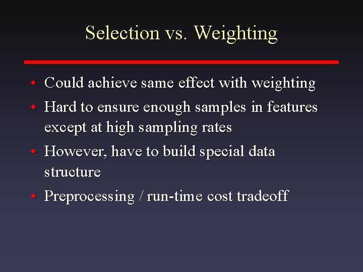 Selection vs. Weighting • Could achieve same effect with weighting • Hard to ensure