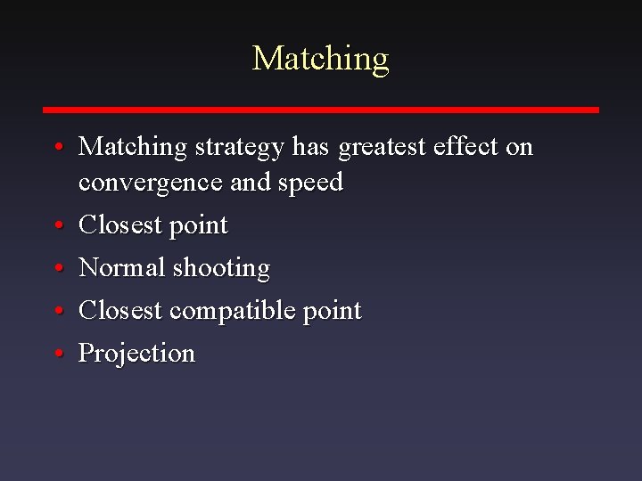 Matching • Matching strategy has greatest effect on convergence and speed • Closest point