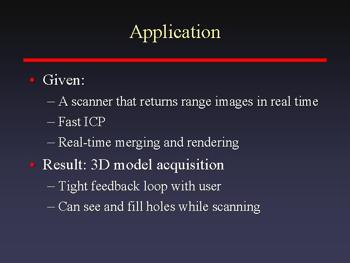 Application • Given: – A scanner that returns range images in real time –