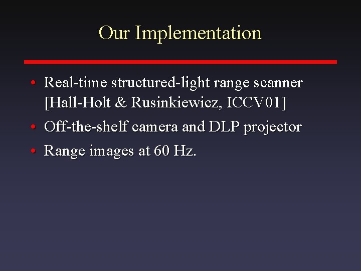 Our Implementation • Real-time structured-light range scanner [Hall-Holt & Rusinkiewicz, ICCV 01] • Off-the-shelf