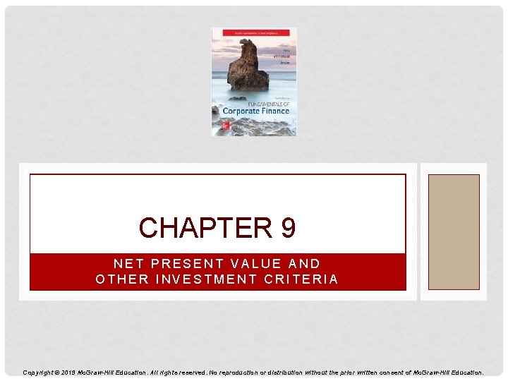 CHAPTER 9 NET PRESENT VALUE AND OTHER INVESTMENT CRITERIA Copyright © 2019 Mc. Graw-Hill