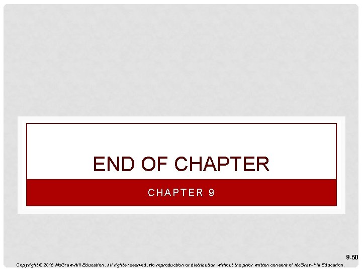 END OF CHAPTER 9 9 -50 Copyright © 2019 Mc. Graw-Hill Education. All rights