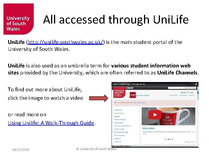 All accessed through Uni. Life (http: //unilife. southwales. ac. uk/) is the main student