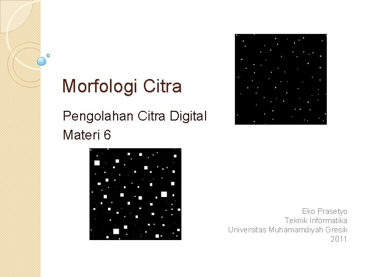 Morfologi Citra Pengolahan Citra Digital Materi 6 Eko Prasetyo Teknik Informatika Universitas Muhamamdiyah Gresik